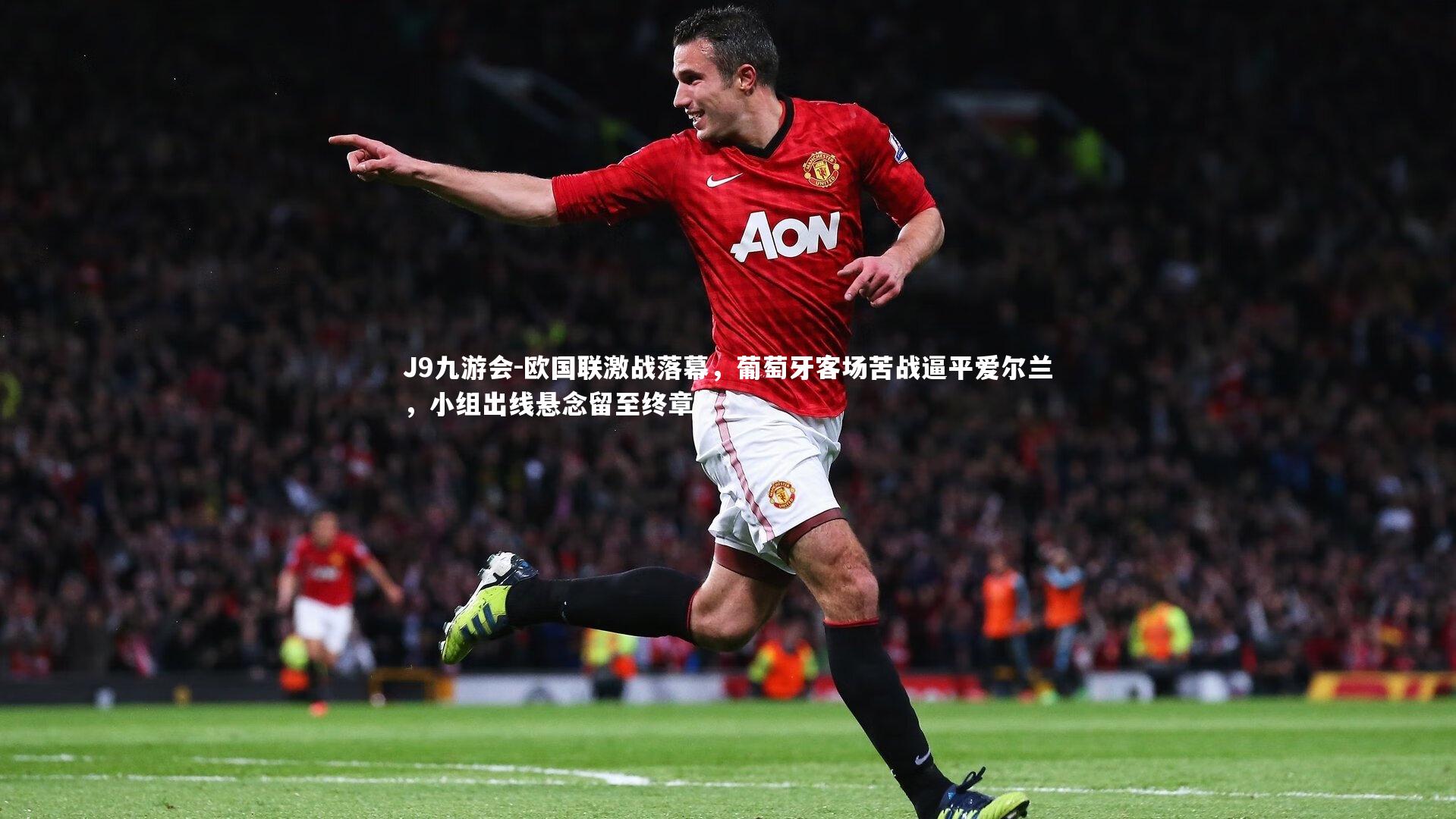 J9九游会-欧国联激战落幕，葡萄牙客场苦战逼平爱尔兰，小组出线悬念留至终章