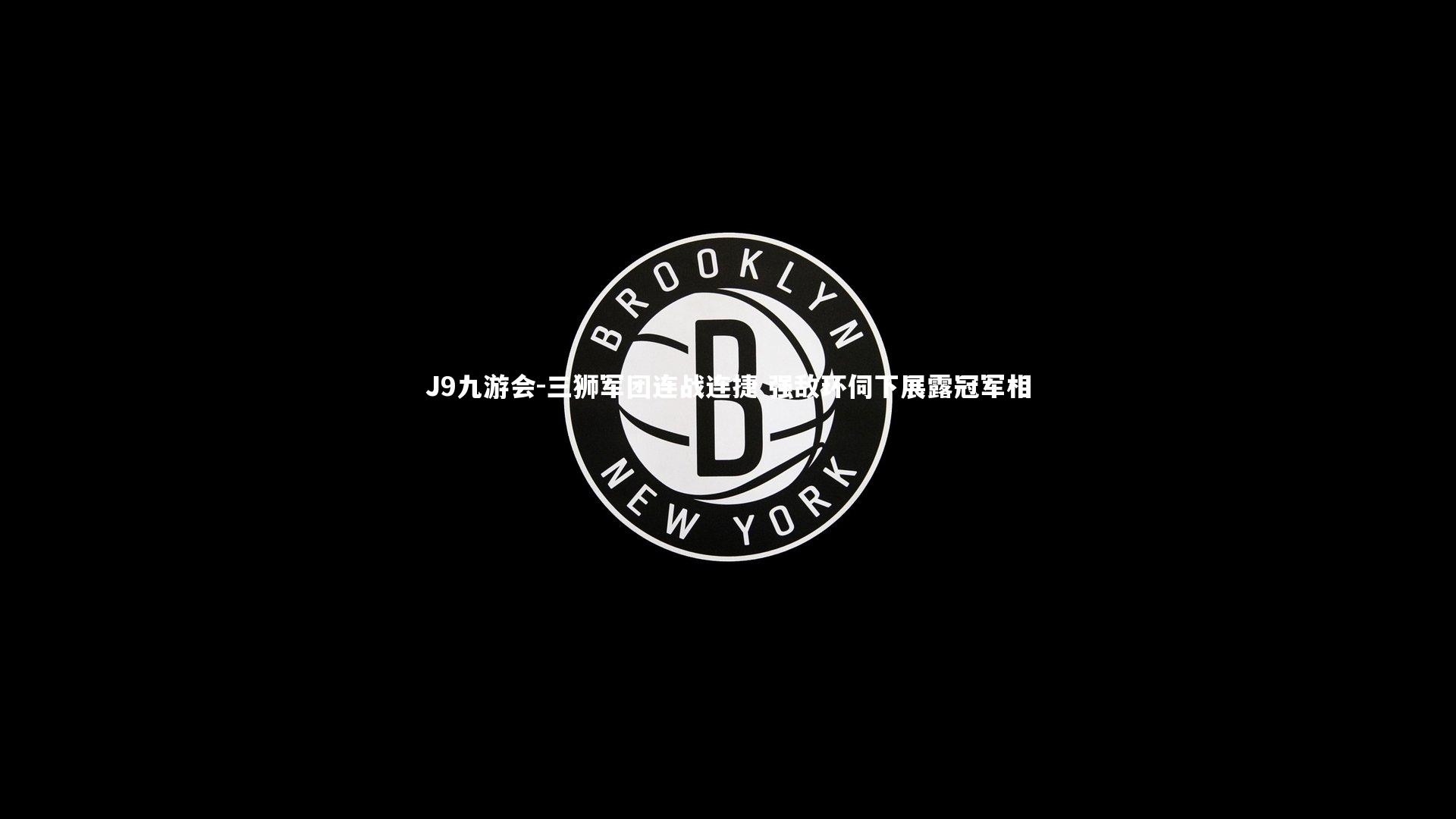 J9九游会-三狮军团连战连捷 强敌环伺下展露冠军相